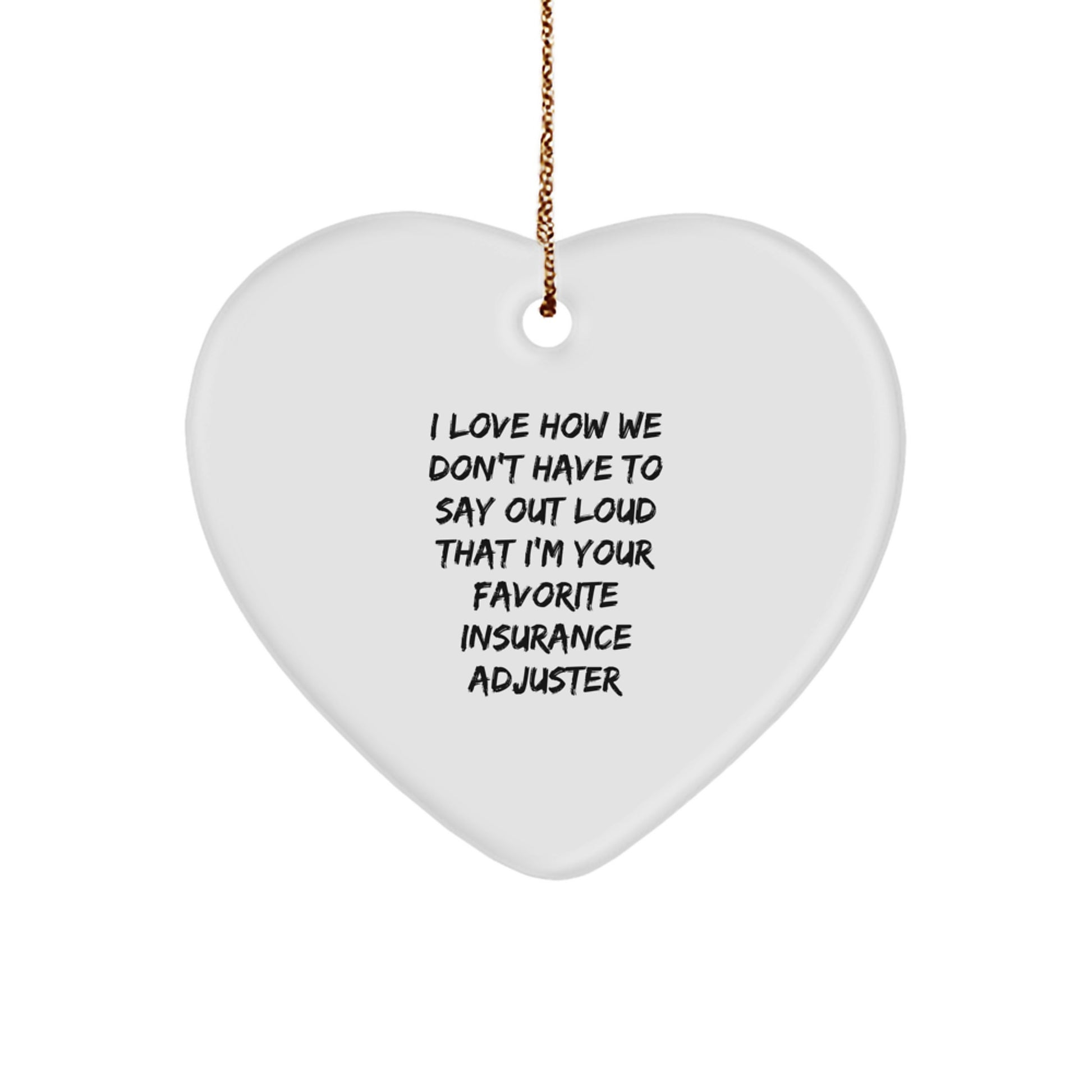 Funny Insurance Adjuster Gifts for Men, Heart Ornament Quote 'I Love How We Don't Have To Say Out Loud That I'm Your Favorite Insurance Adjuster', Christmas Unique Gifts from Men to Coworkers - Image 1
