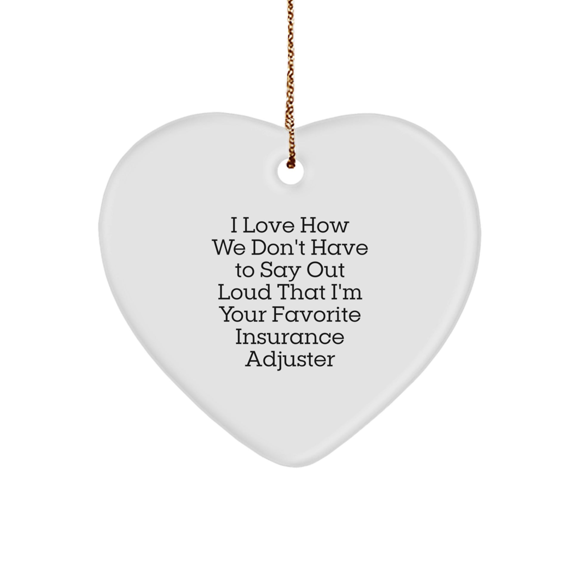 Funny Insurance Adjuster Gifts from Family - Heart Ornament for Insurance Adjuster, Quote 'I Love How We Don't Have To Say Out Loud That I'm Your Favorite Insurance Adjuster' - Christmas Unique Gifts - Image 1