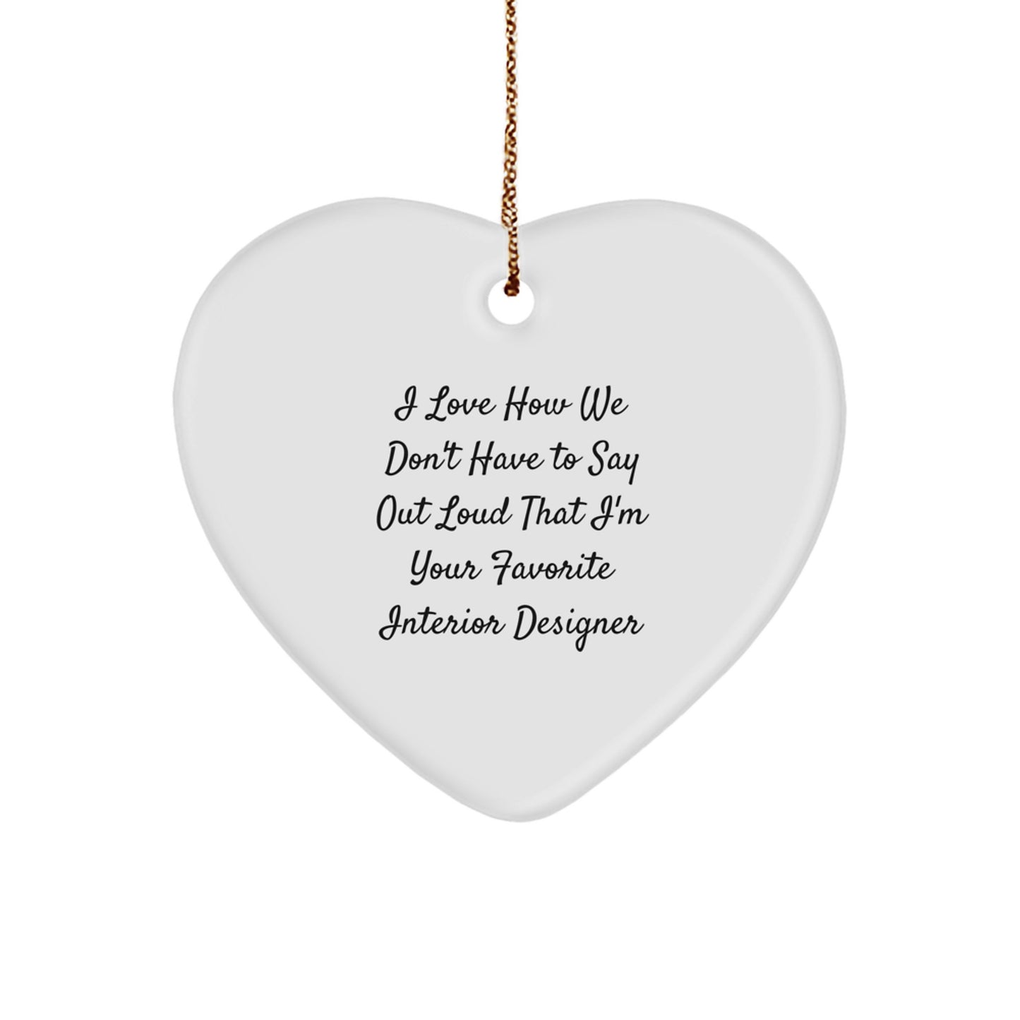 Funny Interior Designer Gifts from Friends, Heart Ornament for Favorite Designers, I Love How We Don't Have To Say Out Loud That I'm Your Favorite Interior Designer - Image 1