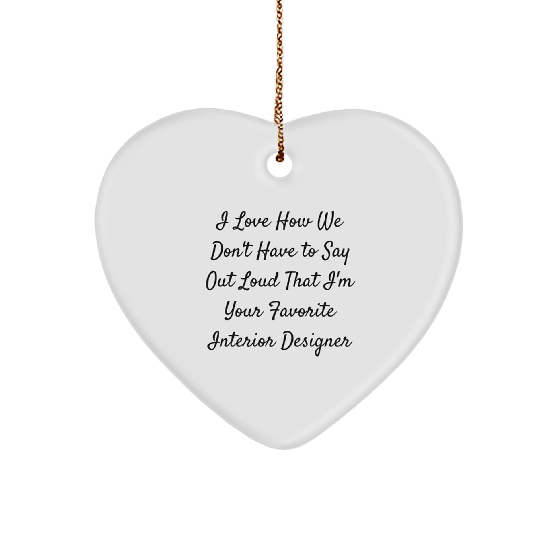 Funny Interior Designer Gifts from Friends, Heart Ornament for Favorite Designers, I Love How We Don't Have To Say Out Loud That I'm Your Favorite Interior Designer - Image 1