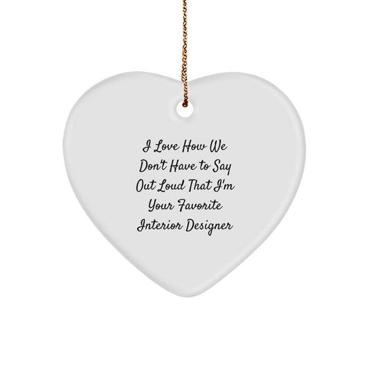 Funny Interior Designer Gifts from Friends, Heart Ornament for Favorite Designers, I Love How We Don't Have To Say Out Loud That I'm Your Favorite Interior Designer - Image 1