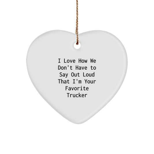 Funny Trucker Gifts, I Love How We Don't Have To Say Out Loud That I'm Your Favorite Trucker Heart Ornament, Perfect for Christmas Unique Gifts from Friends or Family to Men - Image 1