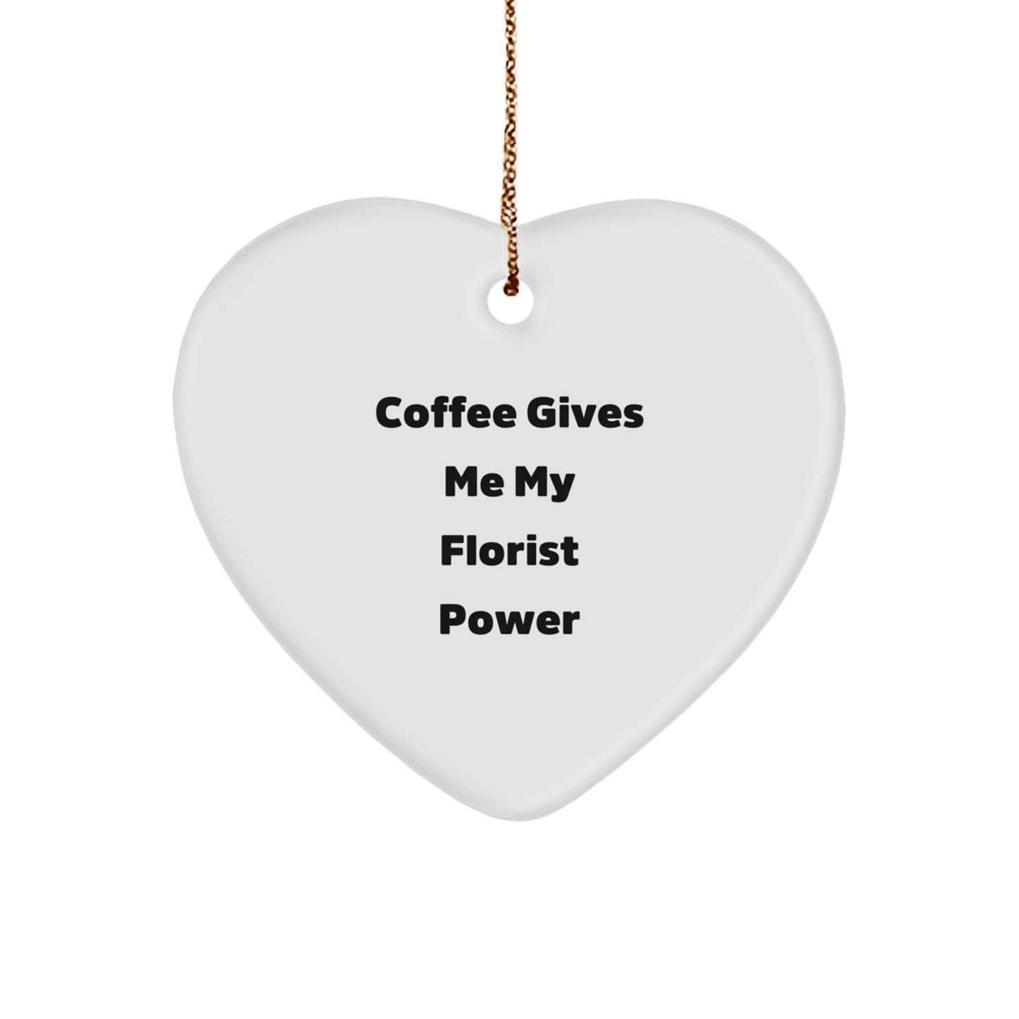 Funny Florist Gifts from Women to Friends, 'Coffee Gives Me My Florist Power' Heart Ornament for Christmas - Image 1