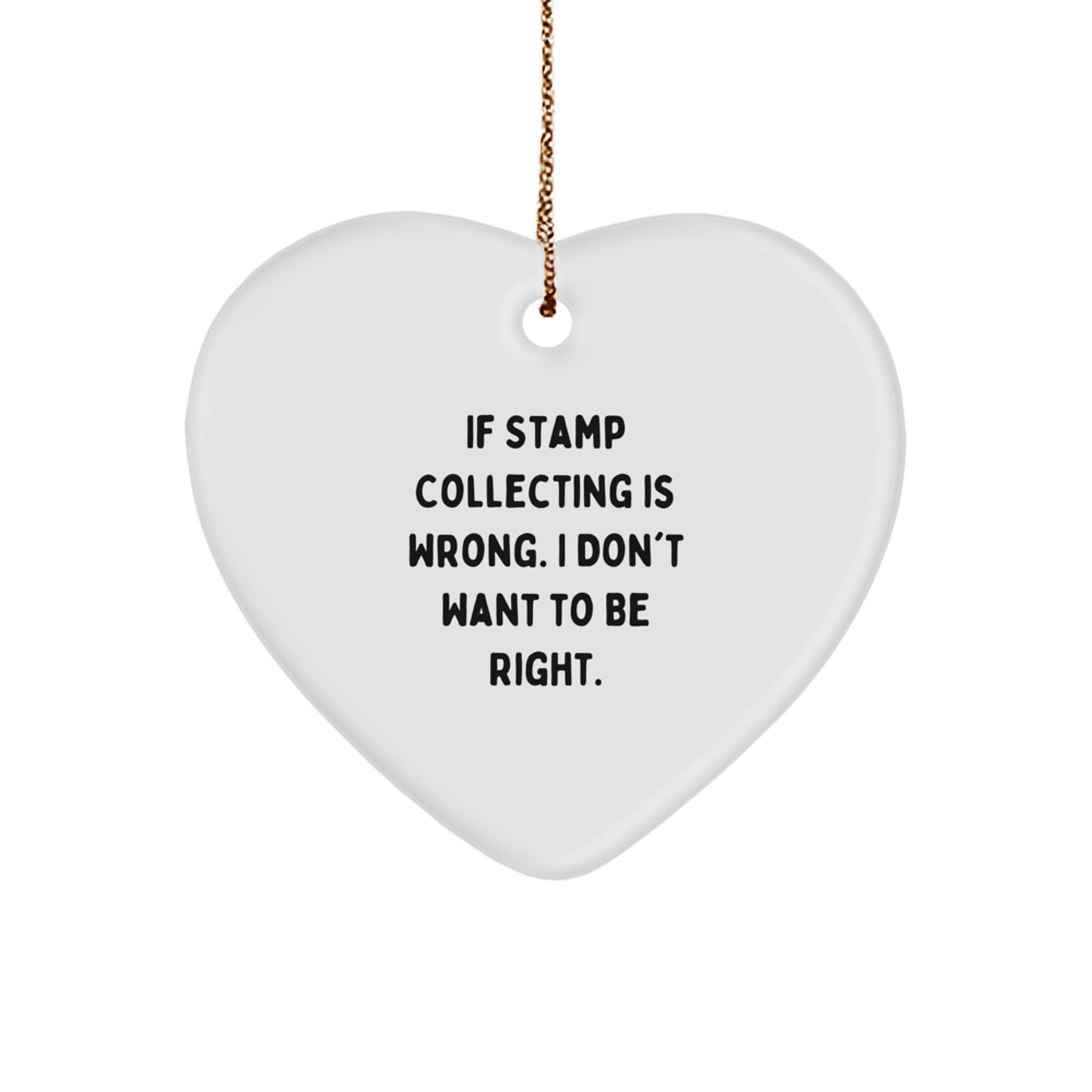 Funny Stamp Collecting Gifts from Friends for Stamp Collecting Enthusiasts - Heart Ornament, If Stamp Collecting Is Wrong. I Don't Want To Be Right., Christmas Unique Gifts - Image 1