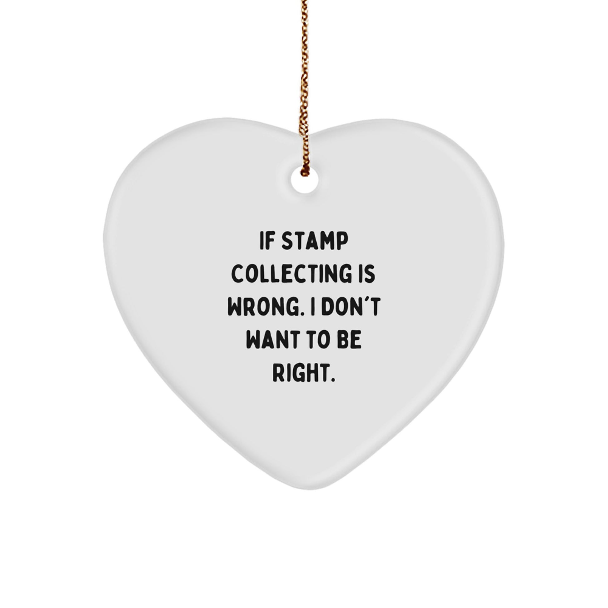 Funny Stamp Collecting Gifts from Friends for Stamp Collecting Enthusiasts - Heart Ornament, If Stamp Collecting Is Wrong. I Don't Want To Be Right., Christmas Unique Gifts - Image 1