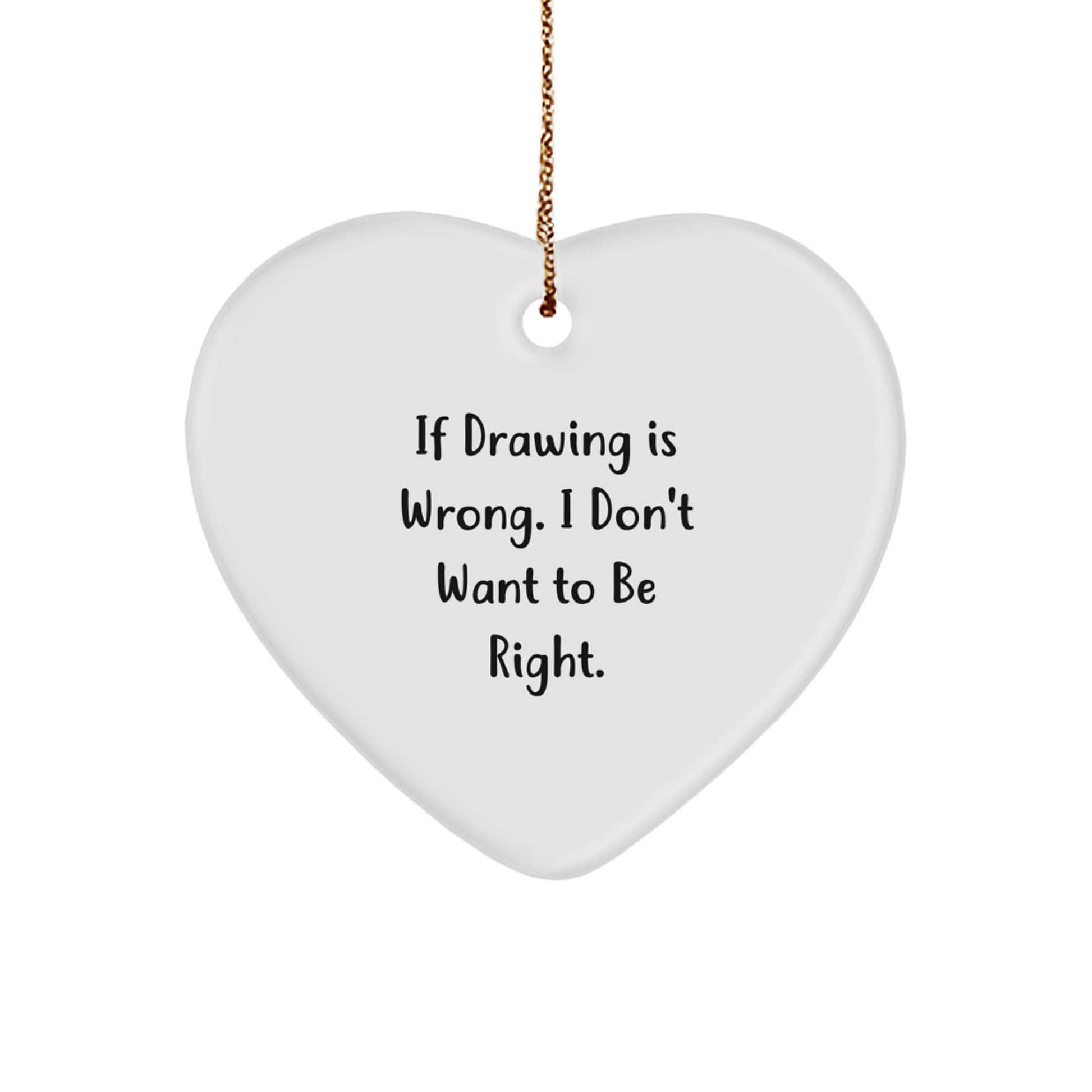 Funny Drawing Gifts for Friends, 'If Drawing Is Wrong, I Don't Want To Be Right' Heart Ornament for Men, Women, Coworkers, Family, and Friends - Christmas Unique Gifts from Loved Ones - Image 1