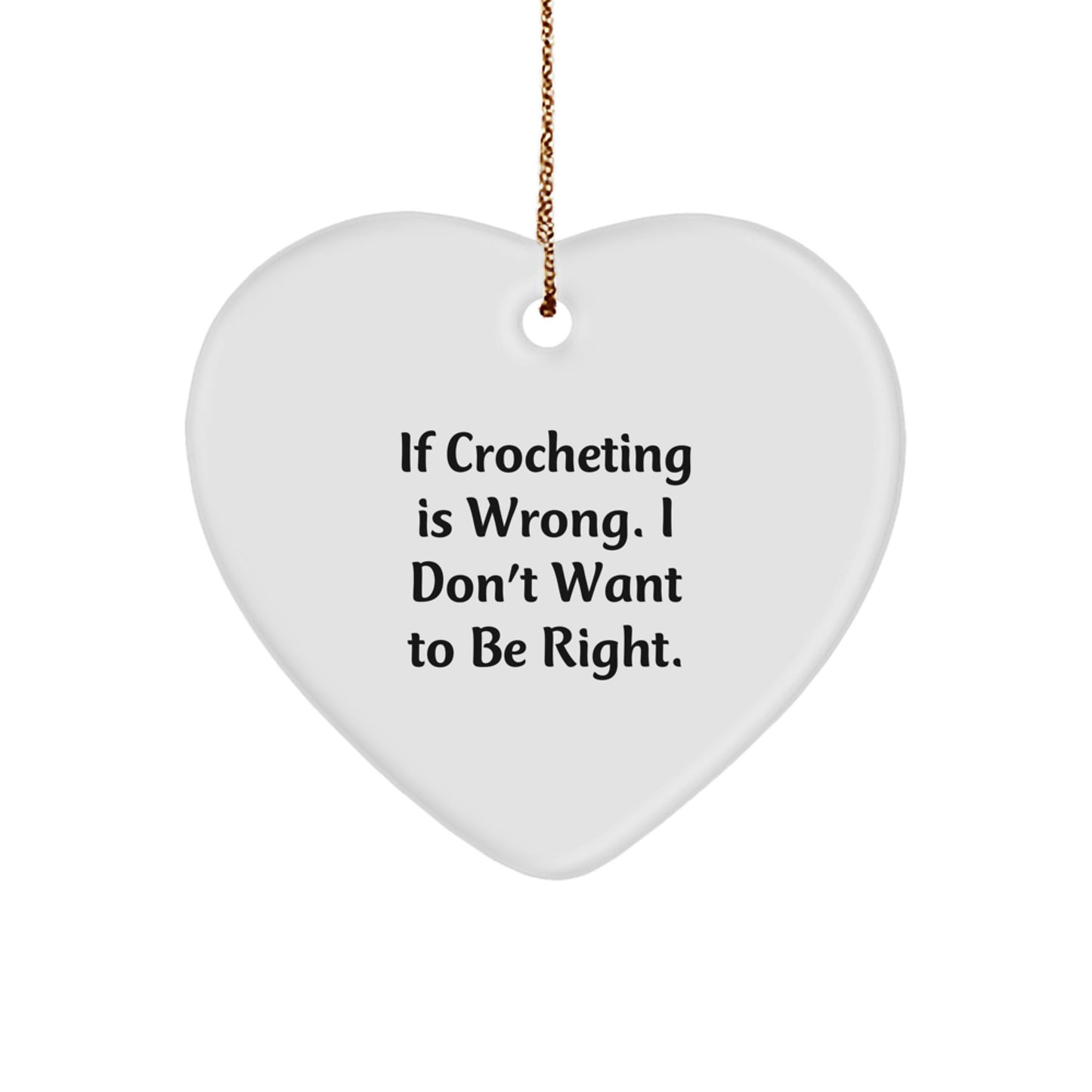 Crocheting Humor Heart Ornament, If Crocheting Is Wrong. I Don't Want To Be Right., Funny Christmas Unique Gifts for Crocheting Enthusiasts, Gifts from Family, Gifts for Crocheting - Image 1