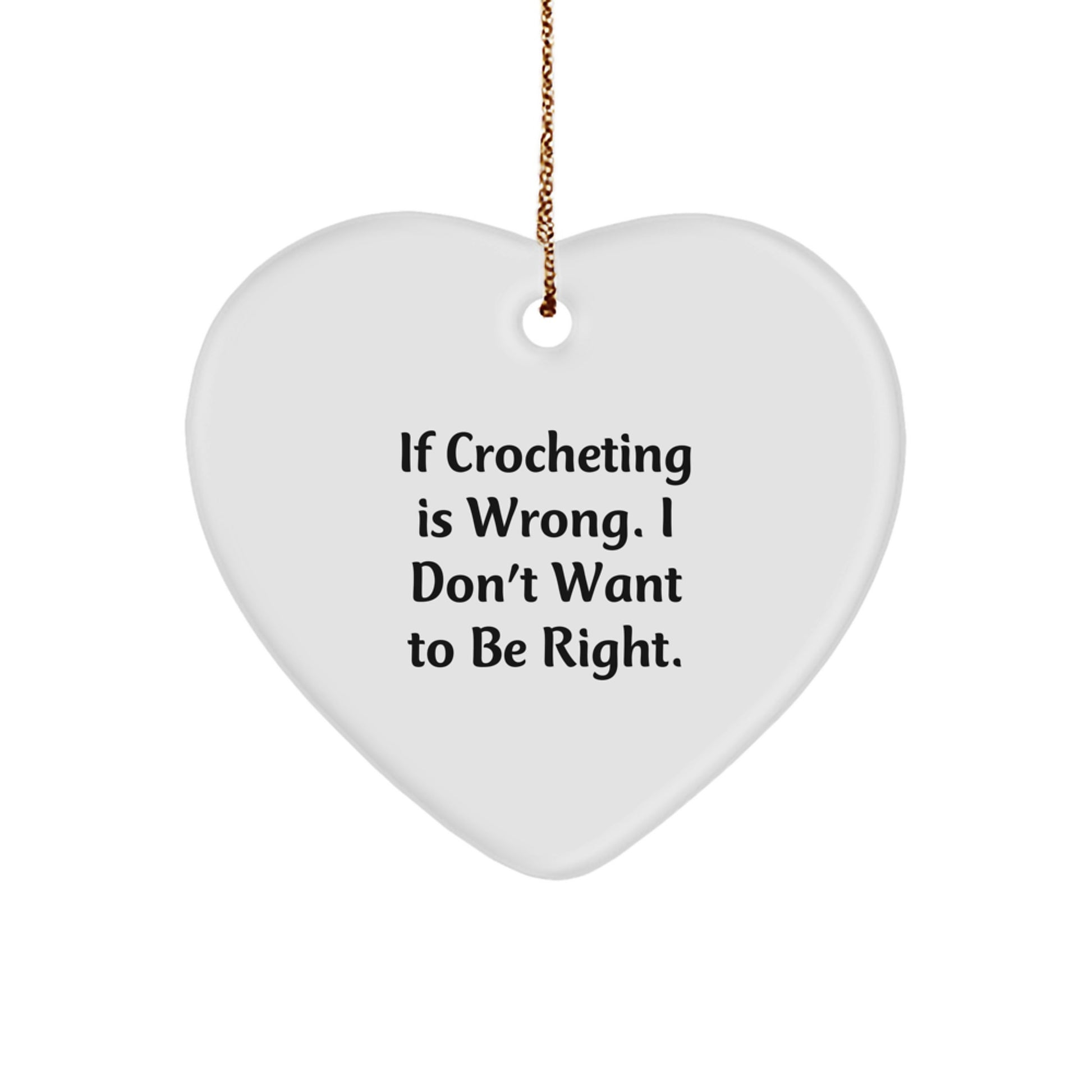 Crocheting Humor Heart Ornament, If Crocheting Is Wrong. I Don't Want To Be Right., Funny Christmas Unique Gifts for Crocheting Enthusiasts, Gifts from Family, Gifts for Crocheting - Image 1
