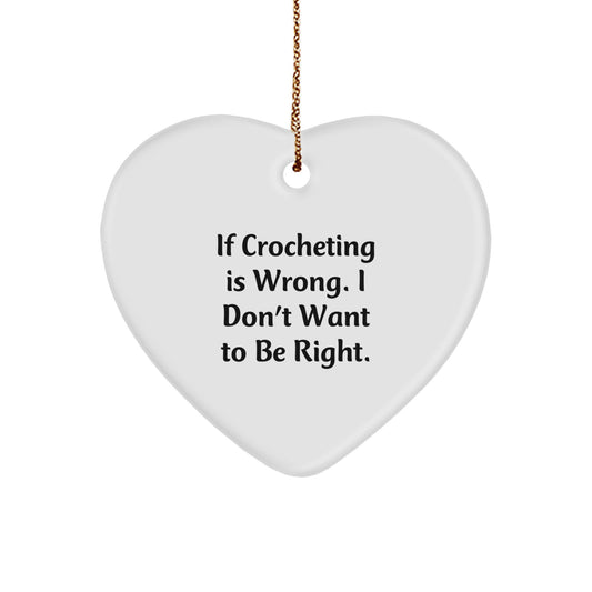 Crocheting Humor Heart Ornament, If Crocheting Is Wrong. I Don't Want To Be Right., Funny Christmas Unique Gifts for Crocheting Enthusiasts, Gifts from Family, Gifts for Crocheting - Image 1