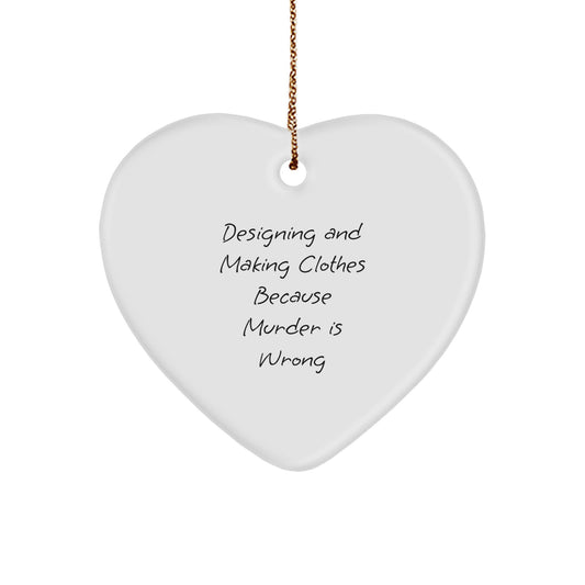 Designing and Making Clothes Funny Gifts for Friends, Coworkers, or Family, Heart Ornament with 'Designing And Making Clothes Because Murder Is Wrong' Quote, Christmas Unique Presents - Image 1