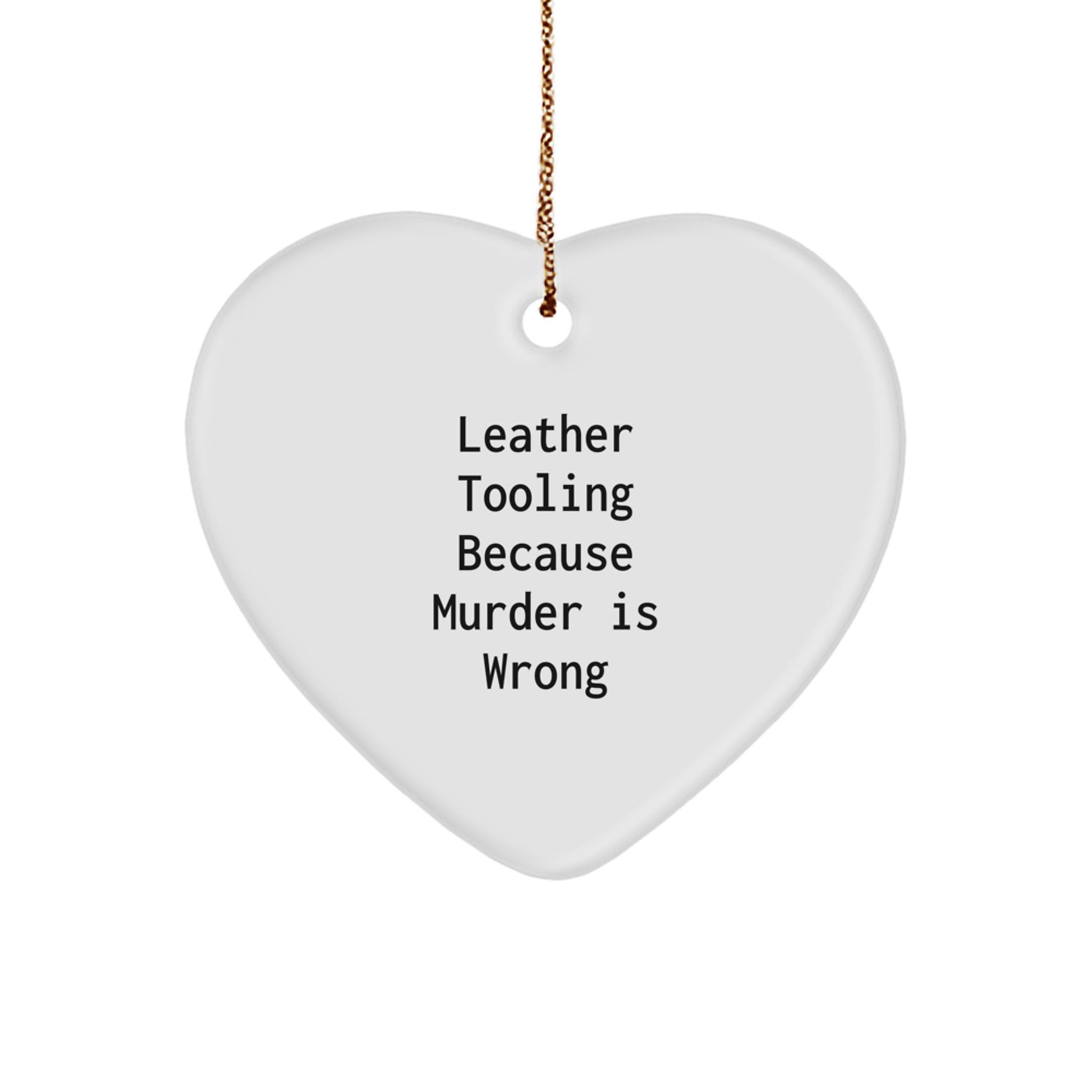 Leather Tooling Gifts from Women for Christmas - Funny Heart Ornament with 'Leather Tooling Because Murder Is Wrong' Quote, Unique Christmas Unique Gifts for Friends and Family - Image 1