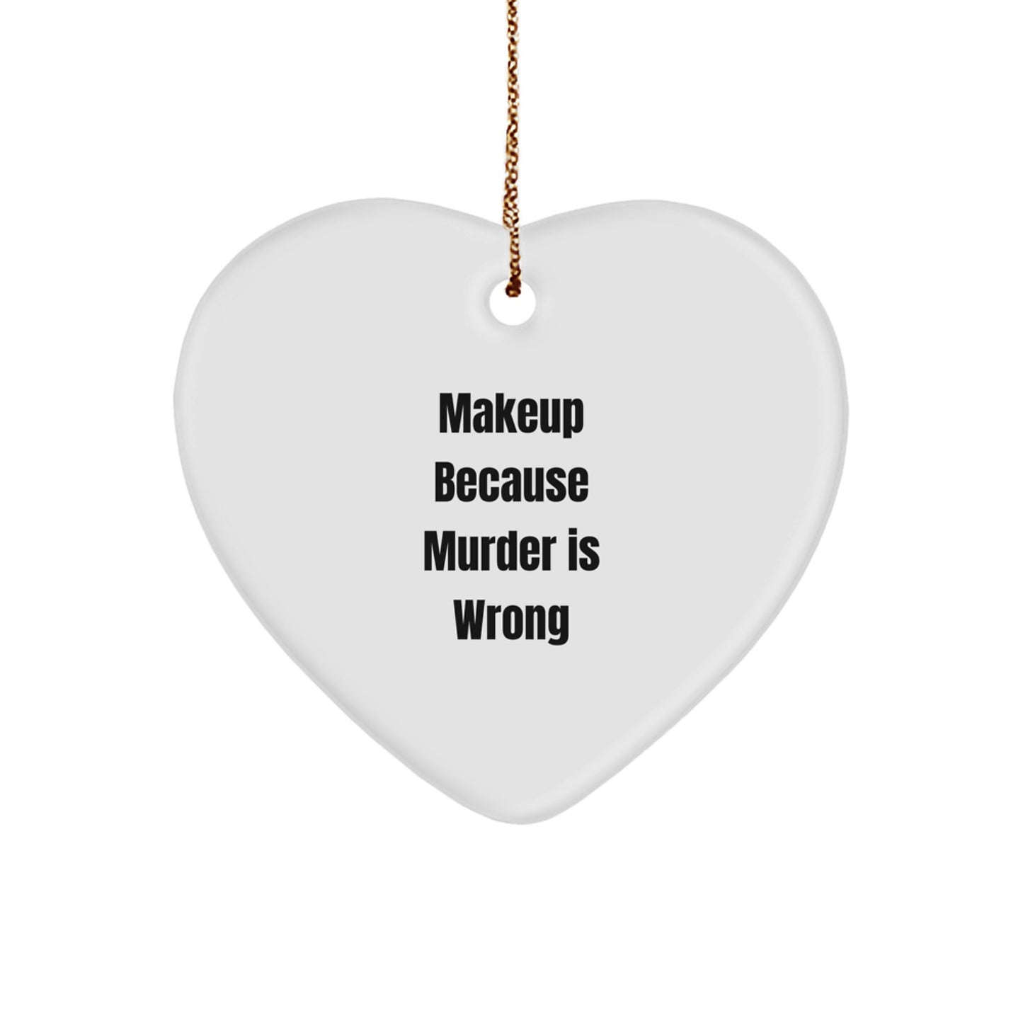Makeup Enthusiasts Gifts from Friends for Christmas, Heart Ornament with Humorous Quote, Makeup Because Murder Is Wrong - Image 1