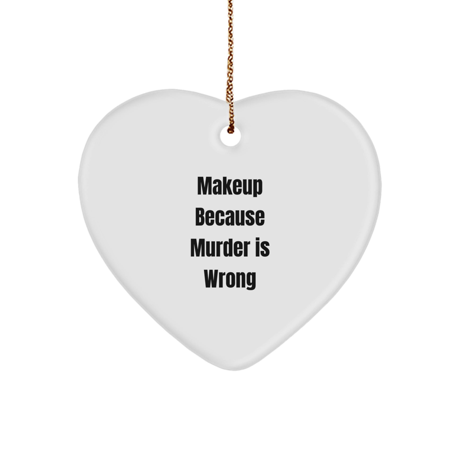 Makeup Enthusiasts Gifts from Friends for Christmas, Heart Ornament with Humorous Quote, Makeup Because Murder Is Wrong - Image 1