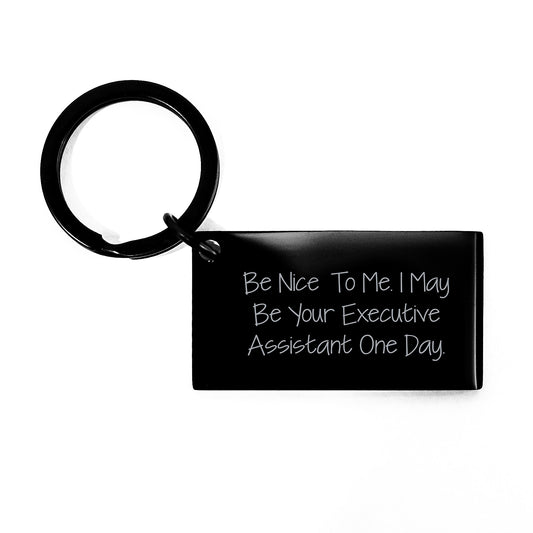 Funny Executive Assistant Gifts from Friends, Coworkers, Family for Graduation - Keychain with Engraved Quote 'Be Nice To Me. I May Be Your Executive Assistant One Day.' - Image 1