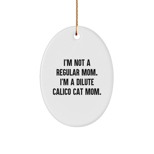 Dilute Calico Cat Mom Christmas Oval Ornament Gifts for Friends Family - 'I'm Not A Regular Mom. I'm A Dilute Calico Cat Mom.' - Image 1