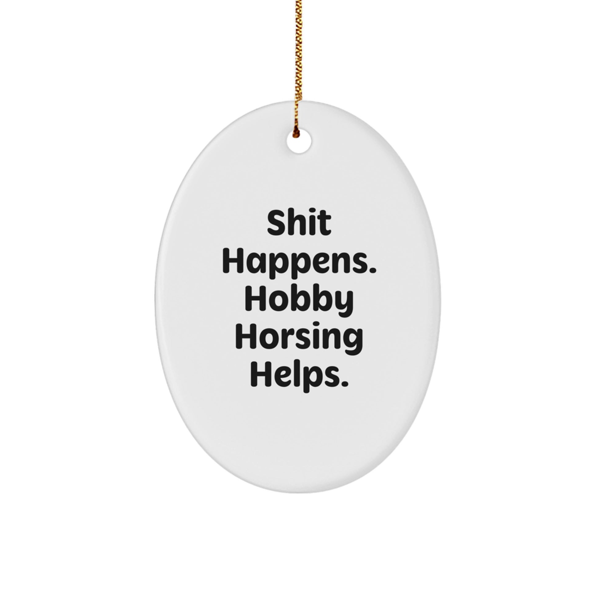 Hobby Horsing Gifts from Friends and Family - Shit Happens Funny Oval Ornament for Christmas - Image 1