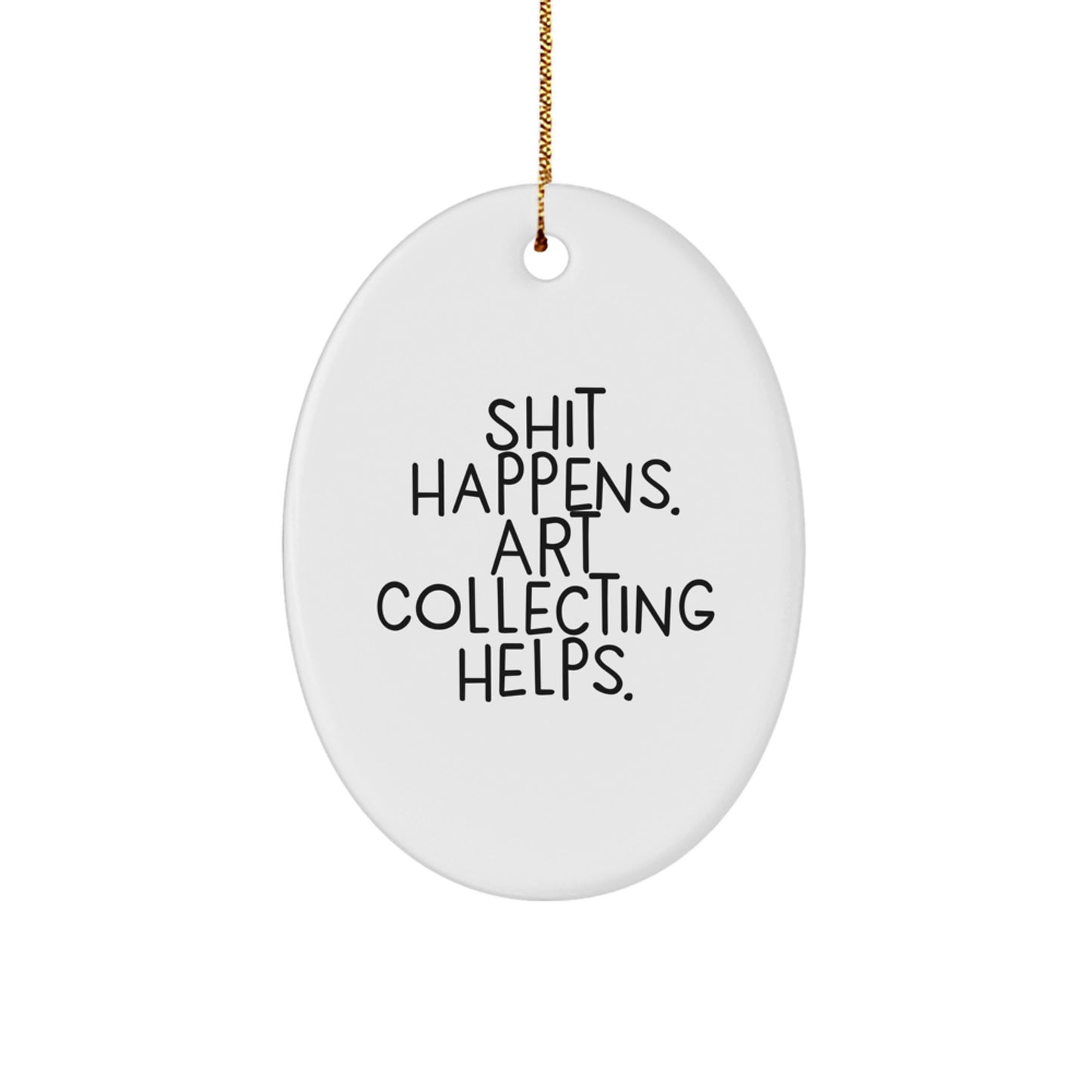 Funny Art Collecting Gifts from Friends for Christmas - 'Shit Happens. Art Collecting Helps.' Oval Ornament - Image 1