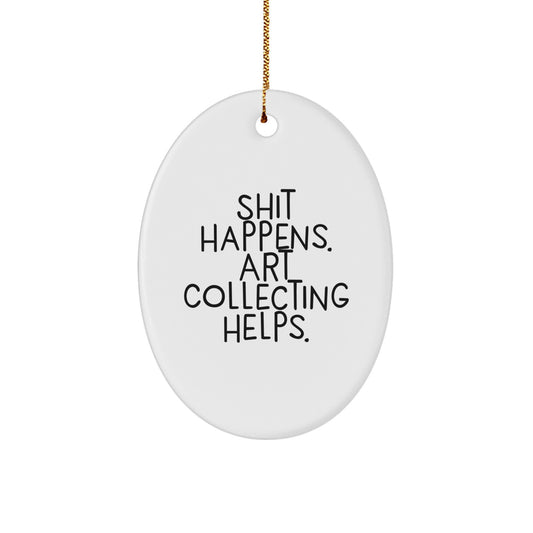 Funny Art Collecting Gifts from Friends for Christmas - 'Shit Happens. Art Collecting Helps.' Oval Ornament - Image 1