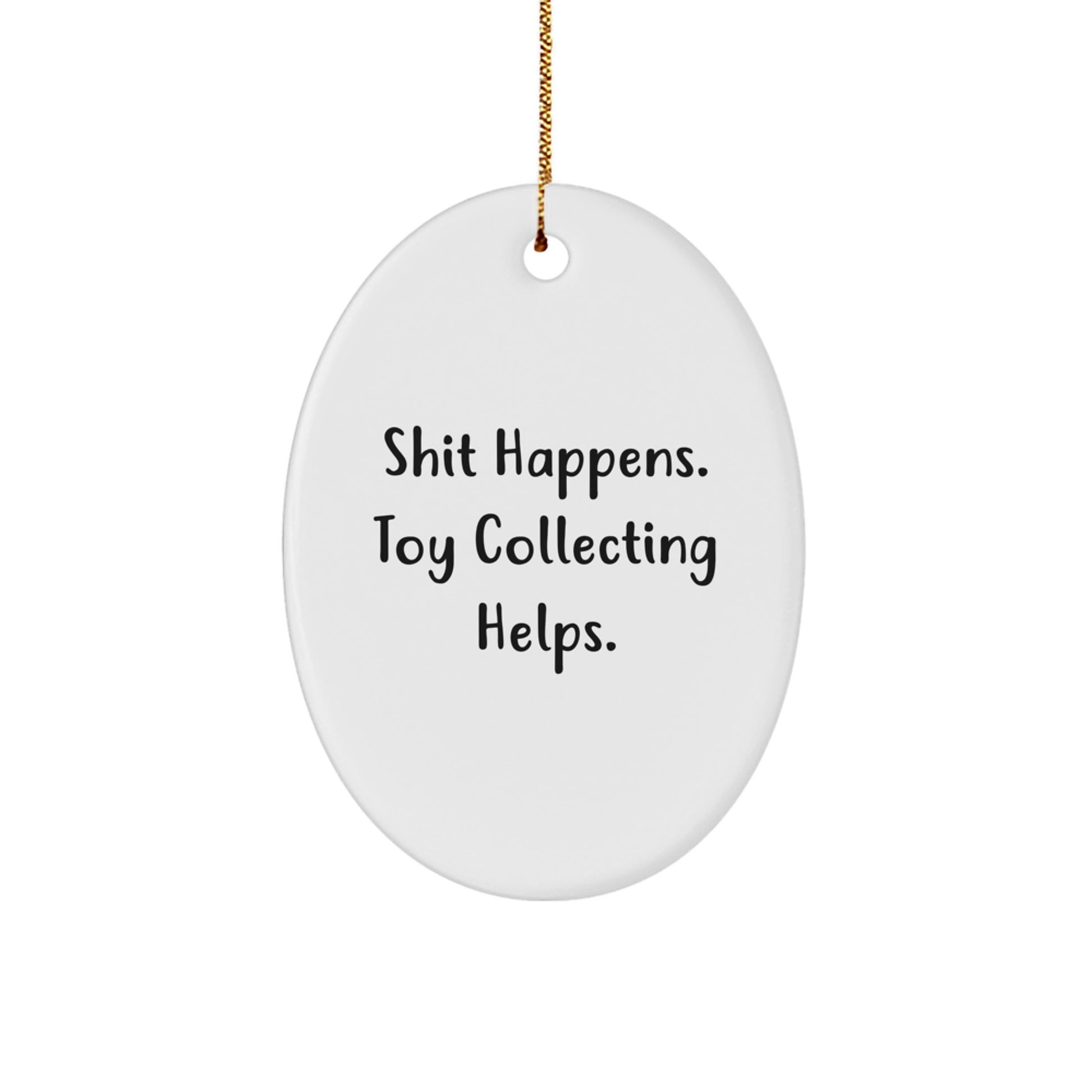 Toy Collecting Oval Ornament Gifts from Friends for Christmas - 'Shit Happens. Toy Collecting Helps.' - Image 1