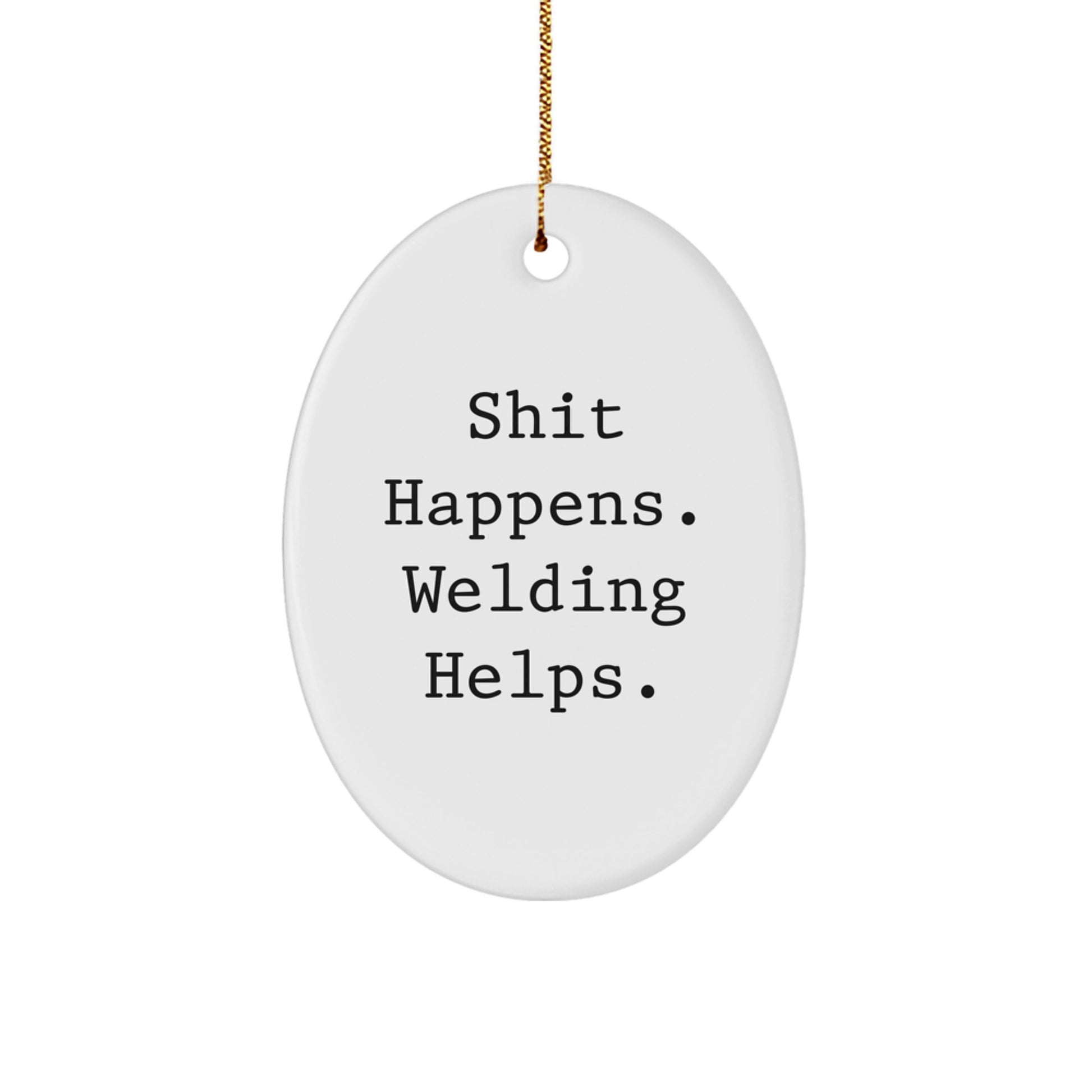 Welding Oval Ornament Gifts from Friends for Christmas - Shit Happens. Welding Helps. - White Oval Shaped MDF with High-Gloss Finish - Image 1
