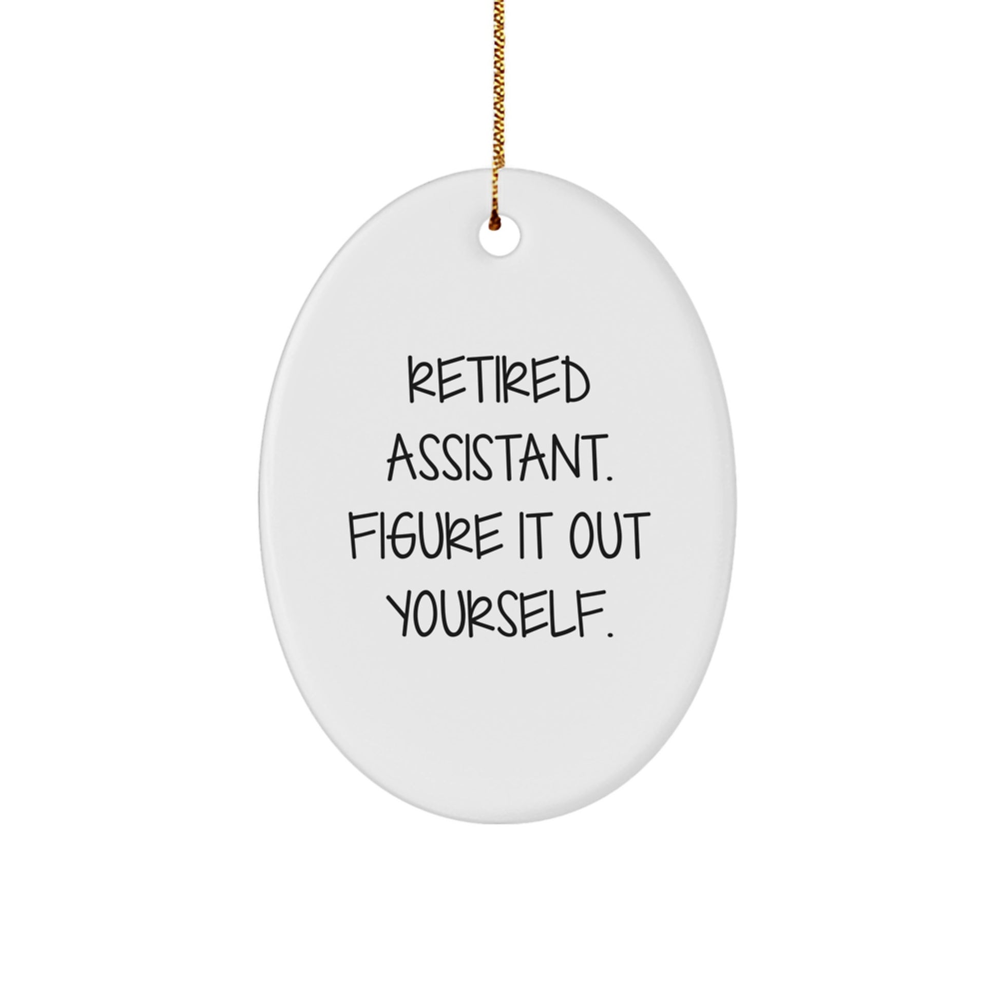 Funny Quote Gifts from Men for Assistant's Christmas Oval Ornament, 'Retired Assistant. Figure It Out Yourself.' - Image 1