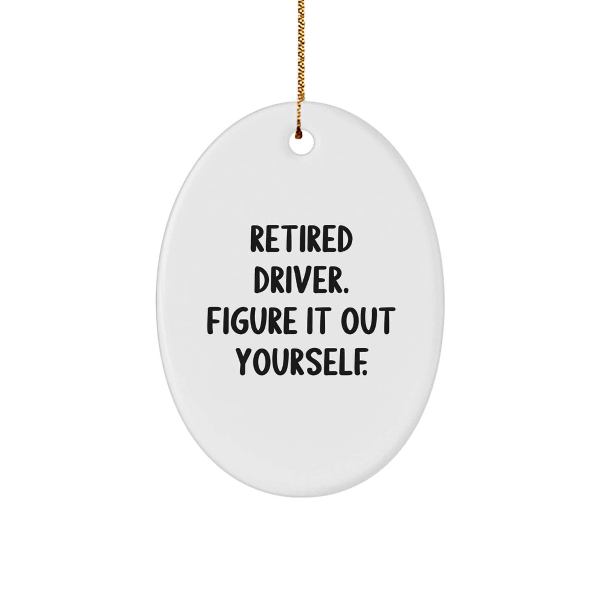 Funny Driver Gifts: Retired Driver Figure It Out Yourself Oval Ornament, White, 3.25'' Tall, MDF Material for Christmas Memorable Presents from Family - Image 1