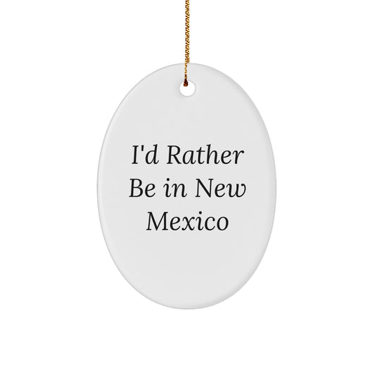 Funny New Mexico Oval Ornament Gifts from Friends for Family - I'd Rather Be In New Mexico Christmas Decorations - Image 1