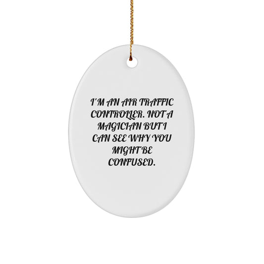 Air Traffic Controller Gifts from Friends, Funny Oval Ornament for Christmas, 'I'm An Air Traffic Controller. Not A Magician But I Can See Why You Might Be Confused.' - Image 1