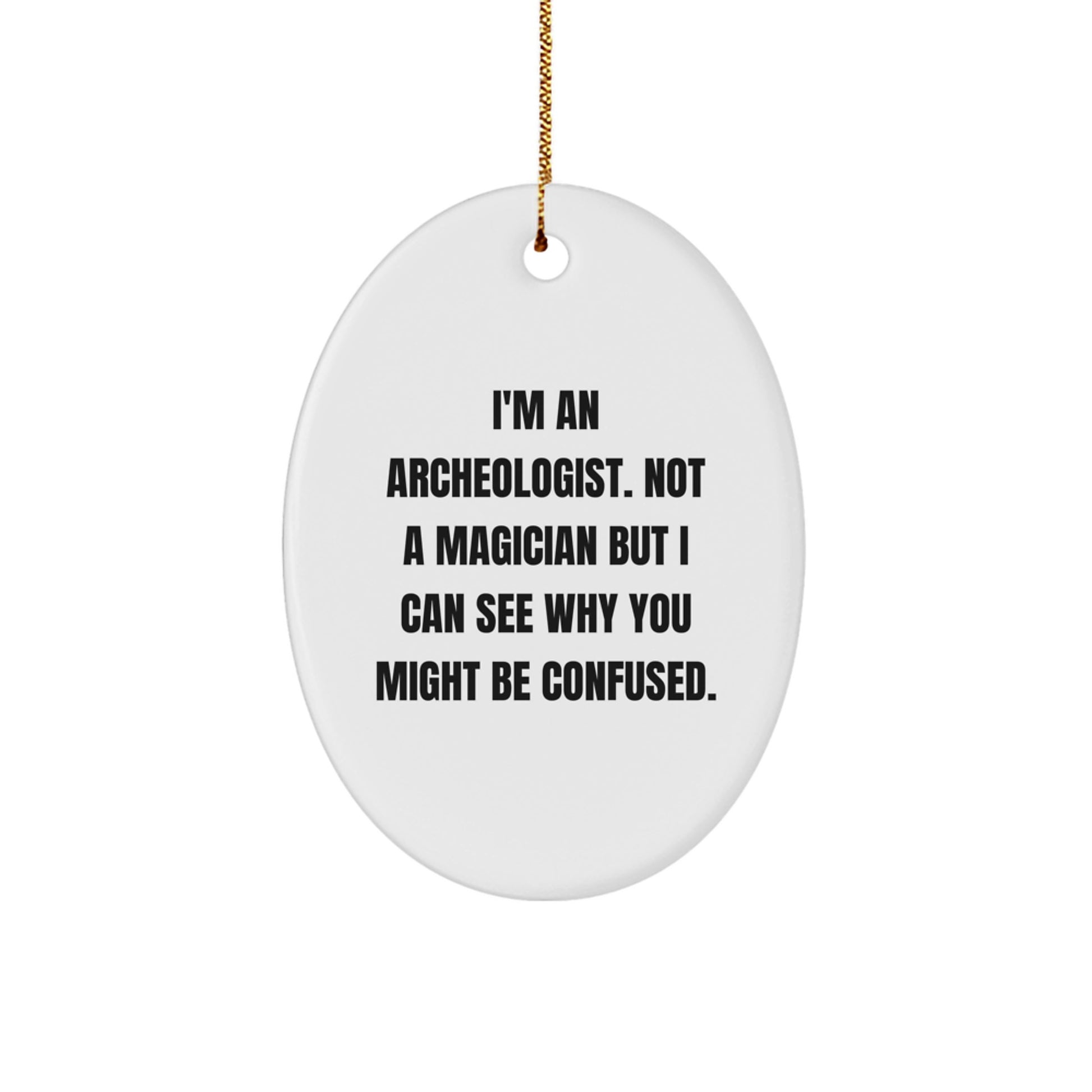 Archeologist Gifts, Funny Quote Oval Ornament, Gifts from Men for Archeologist Friends, Unique Christmas Unique Gifts - Image 1