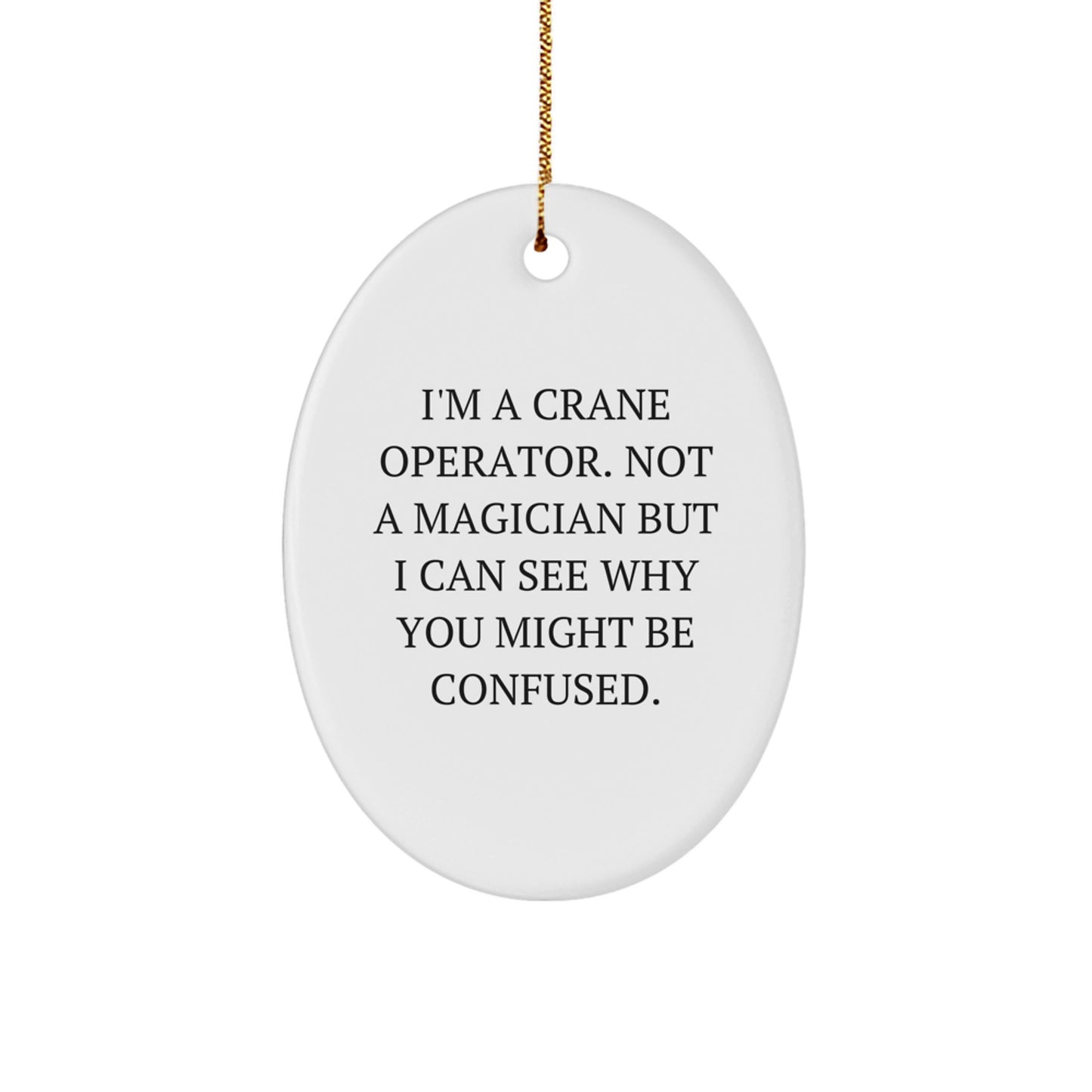 Funny Crane Operator Gifts from Men to Crane Operator Friends - Oval Ornament with 'I'm A Crane Operator. Not A Magician But I Can See Why You Might Be Confused.' Quote for Christmas - Image 1