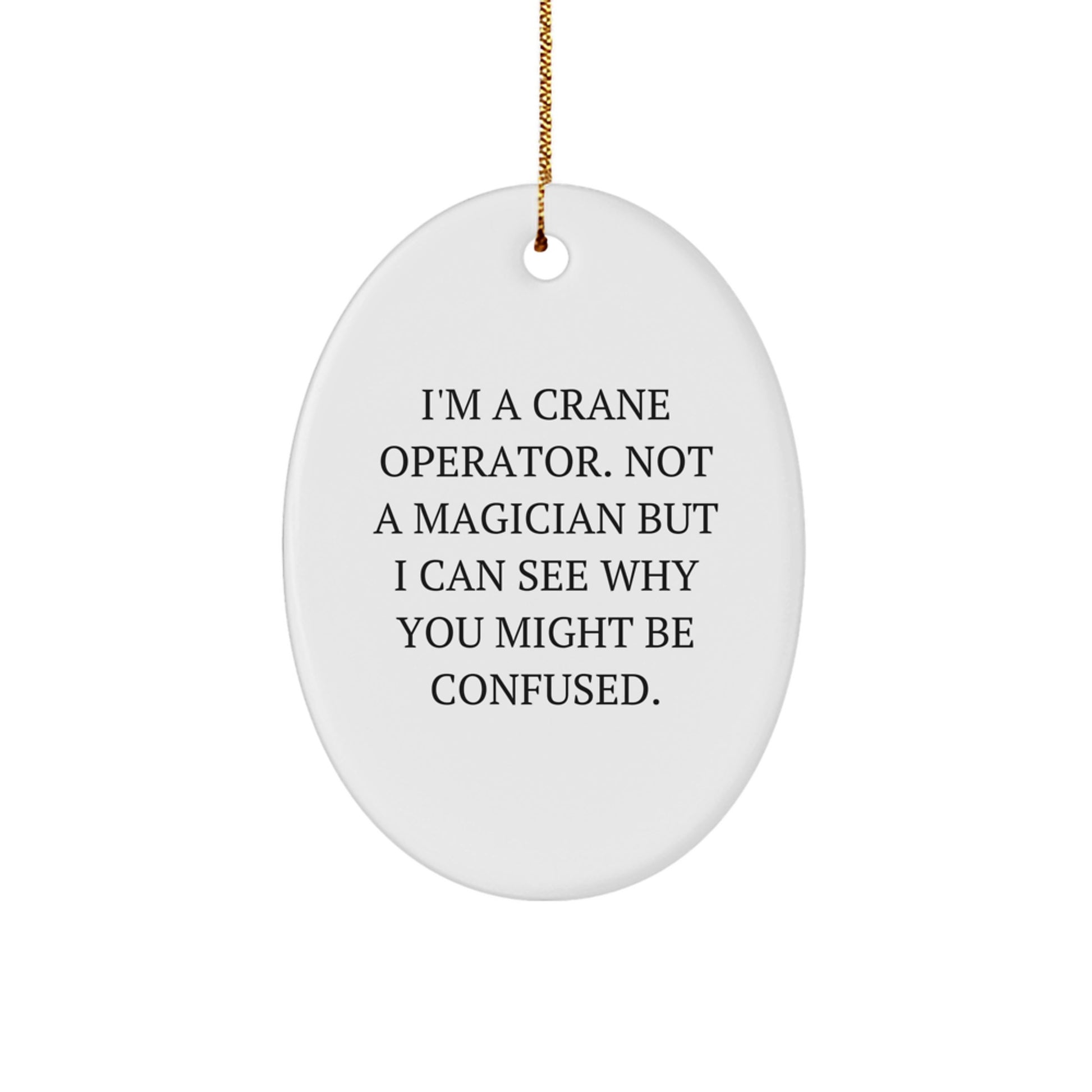 Funny Crane Operator Gifts from Men to Crane Operator Friends - Oval Ornament with 'I'm A Crane Operator. Not A Magician But I Can See Why You Might Be Confused.' Quote for Christmas - Image 1