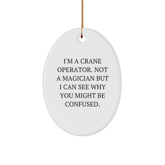Funny Crane Operator Gifts from Men to Crane Operator Friends - Oval Ornament with 'I'm A Crane Operator. Not A Magician But I Can See Why You Might Be Confused.' Quote for Christmas - Image 1