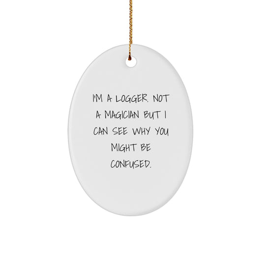 Funny Logger Gifts for Men, I'm A Logger Not A Magician, Oval Ornament with Christmas Quote, Gifts from Family, Gifts for Logger - Image 1