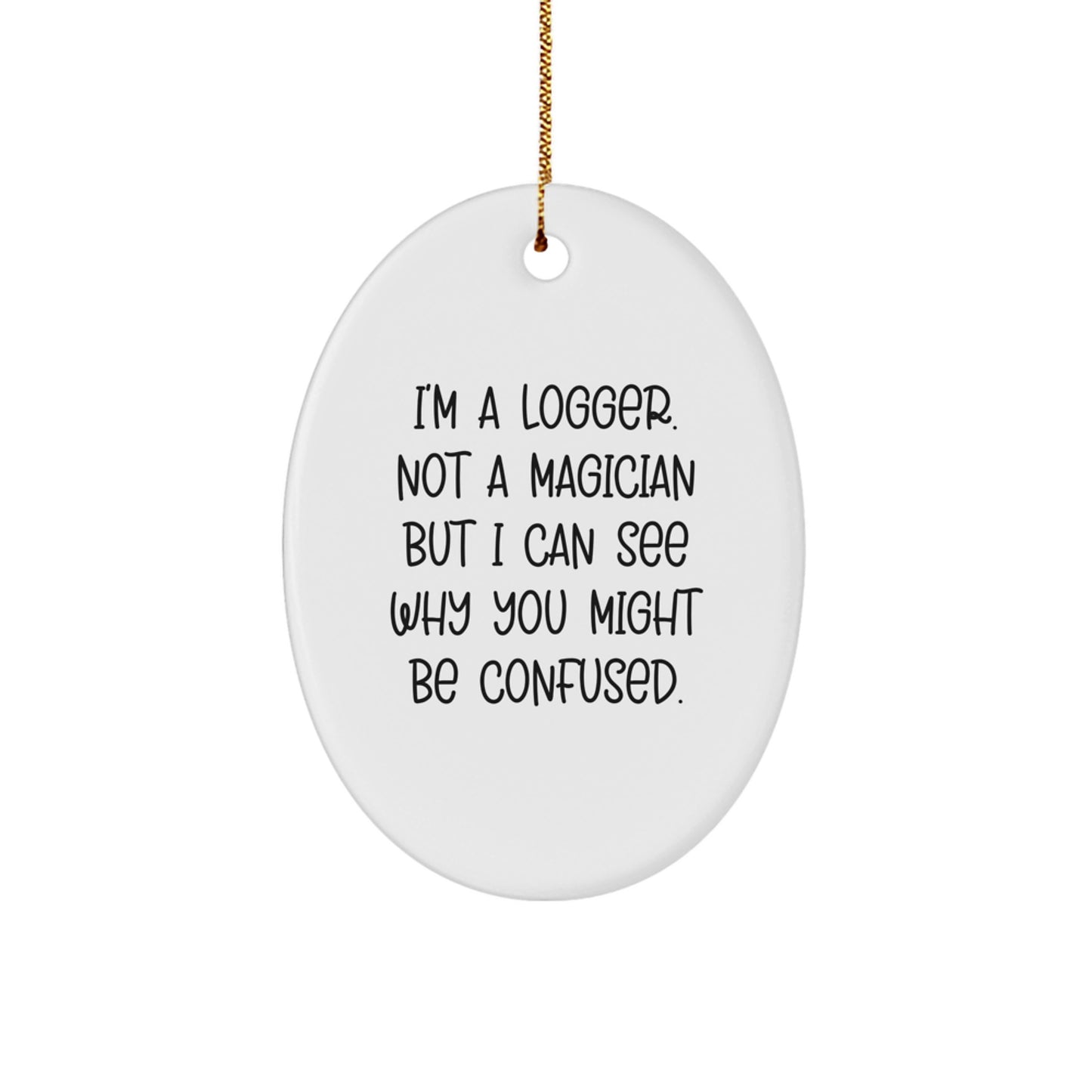 Funny Logger Gifts, Oval Ornament, 'I'm A Logger. Not A Magician But I Can See Why You Might Be Confused.' Christmas Unique Gifts for Him from Friends - Image 1