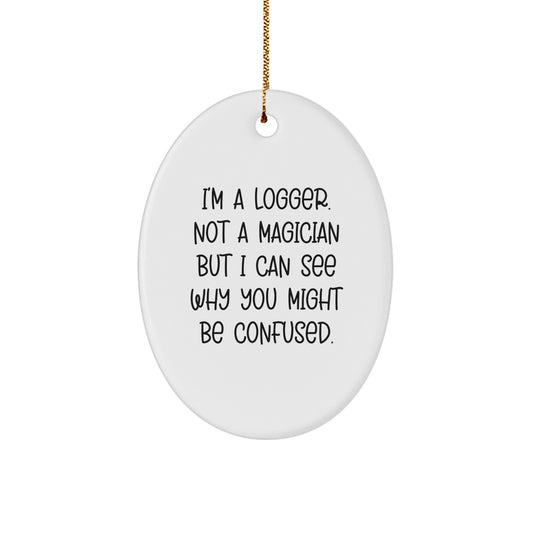 Funny Logger Gifts, Oval Ornament, 'I'm A Logger. Not A Magician But I Can See Why You Might Be Confused.' Christmas Unique Gifts for Him from Friends - Image 1