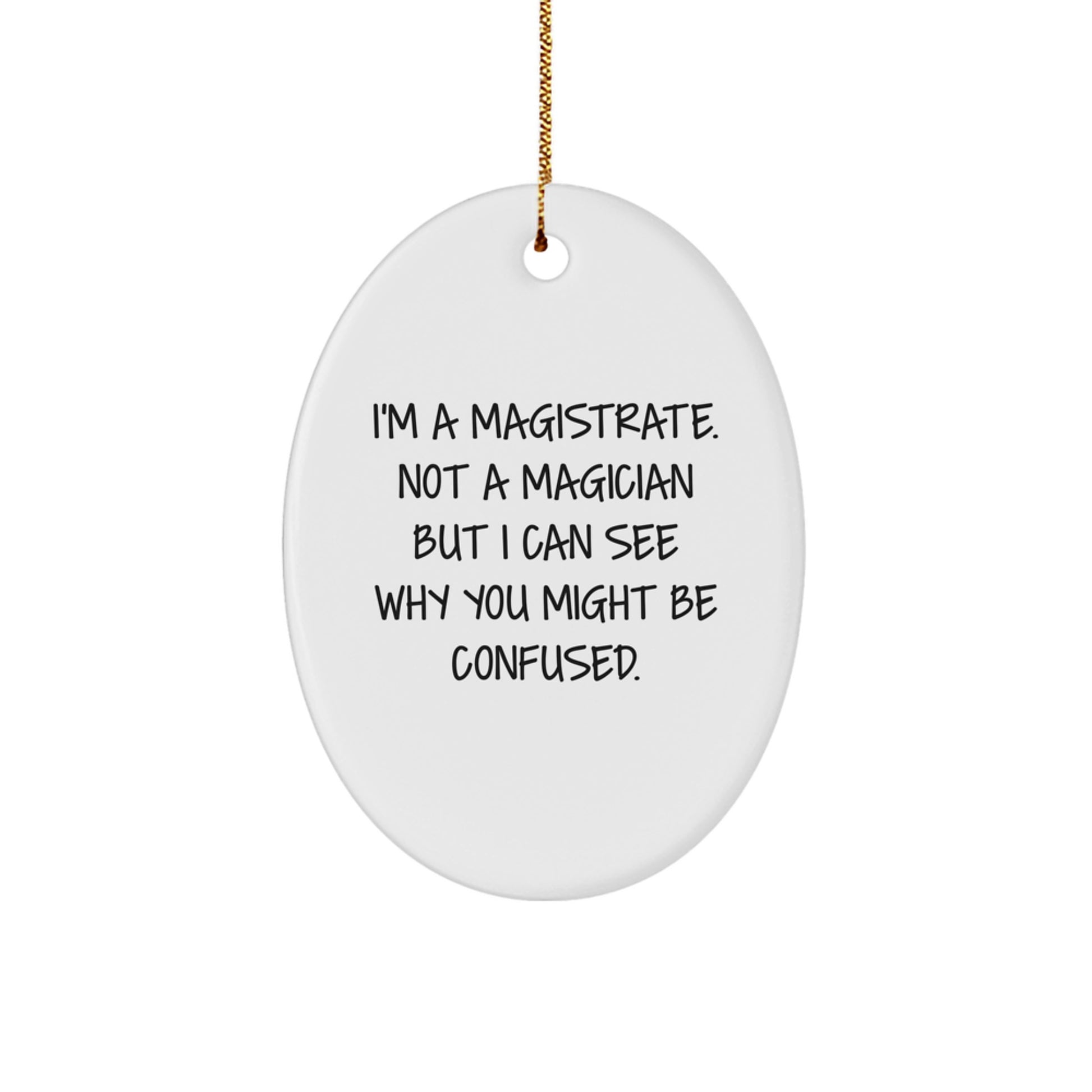 Magistrate Gifts, Funny Oval Ornament for Him, from Friends, Family, or Coworkers, Christmas Unique Gifts, 'I'm A Magistrate. Not A Magician But I Can See Why You Might Be Confused.' - Image 1