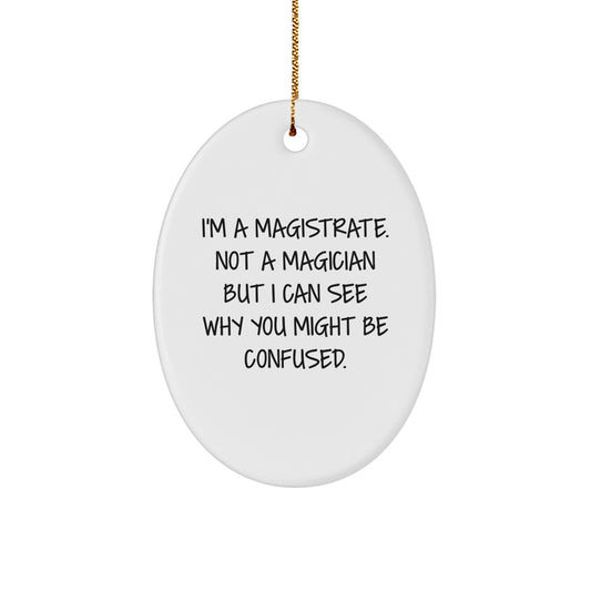 Magistrate Gifts, Funny Oval Ornament for Him, from Friends, Family, or Coworkers, Christmas Unique Gifts, 'I'm A Magistrate. Not A Magician But I Can See Why You Might Be Confused.' - Image 1
