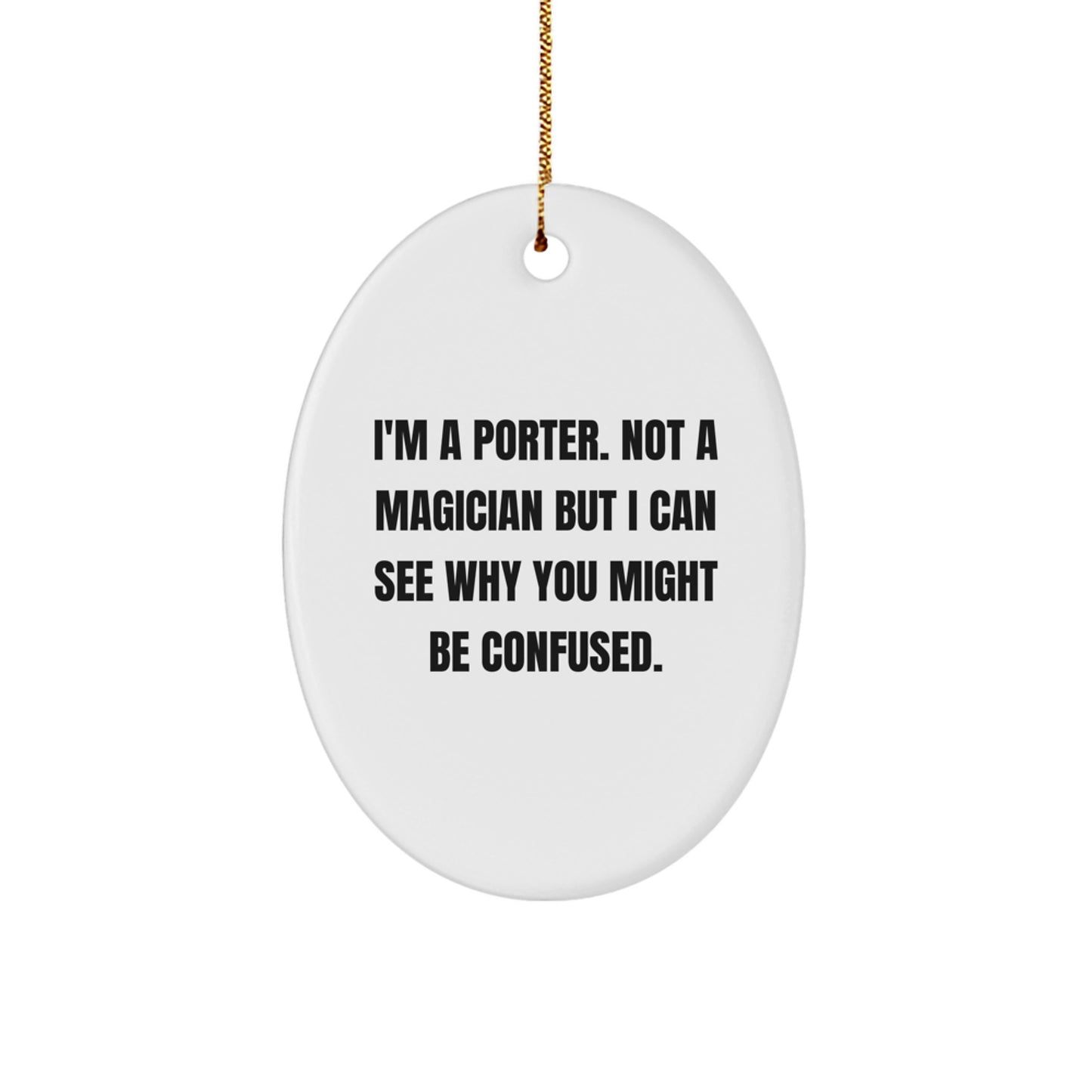 Porter Gifts from Friends - I'm A Porter. Not A Magician But I Can See Why You Might Be Confused. for Christmas - Image 1