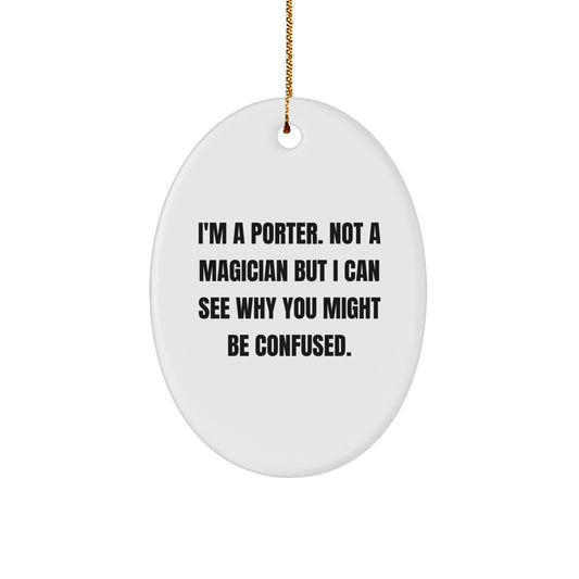 Porter Gifts from Friends - I'm A Porter. Not A Magician But I Can See Why You Might Be Confused. for Christmas - Image 1
