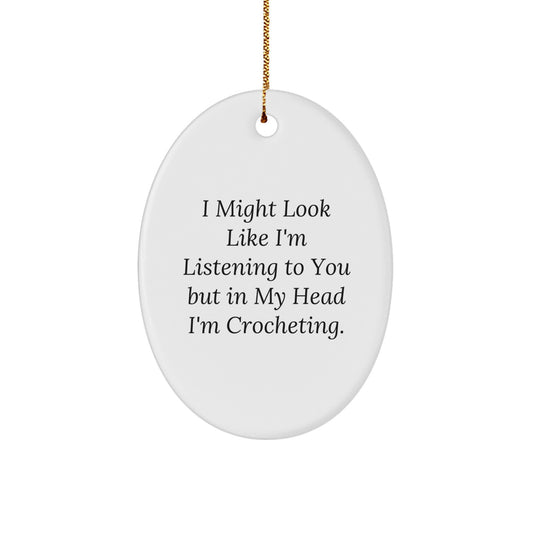 Crocheting Gifts from Friends, Family, or Coworkers - 'I Might Look Like I'm Listening...' Oval Ornament for Crocheting Enthusiasts, Men, Women, and Kids - Christmas Unique Gifts - Image 1