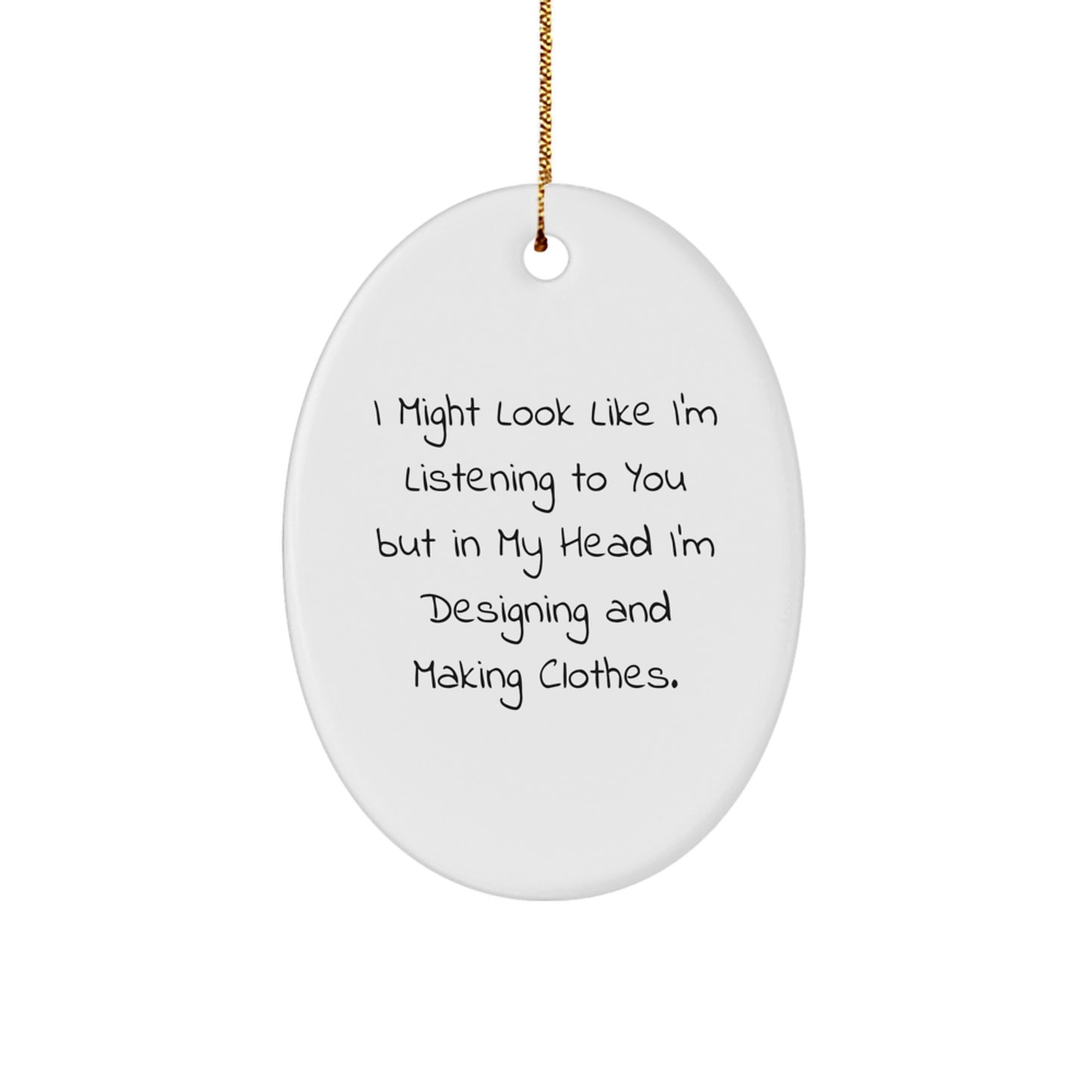 Designing Clothes Gifts for Her, Funny Oval Ornament with Quote 'I Might Look Like I'm Listening... - Image 1