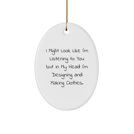 Designing Clothes Gifts for Her, Funny Oval Ornament with Quote 'I Might Look Like I'm Listening... - Image 1