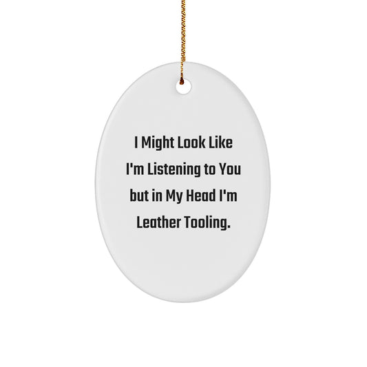 Funny Leather Tooling Oval Ornament Gifts from Friends for Christmas - 'I Might Look Like I'm Listening To You But In My Head I'm Leather Tooling.' - Image 1