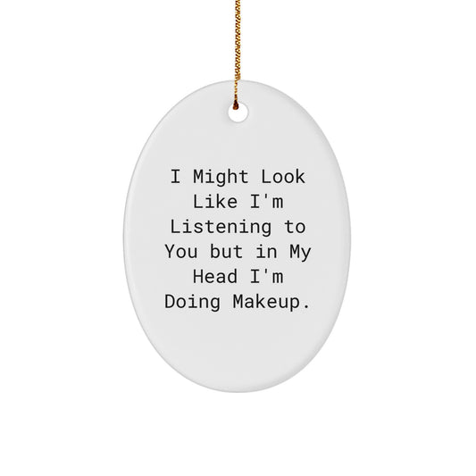 Funny Makeup Oval Ornament Gifts from Friends for Makeup Lovers, 'I Might Look Like I'm Listening...' - Unique Christmas Unique Gifts for Women - Image 1