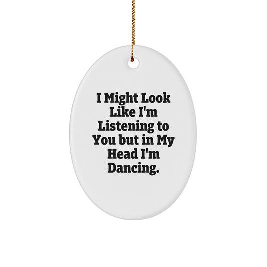 Funny Dancing Oval Ornament, Gifts from Friends to Dancing Lovers, I Might Look Like I'm Listening But In My Head I'm Dancing, Christmas Unique Gifts - Image 1