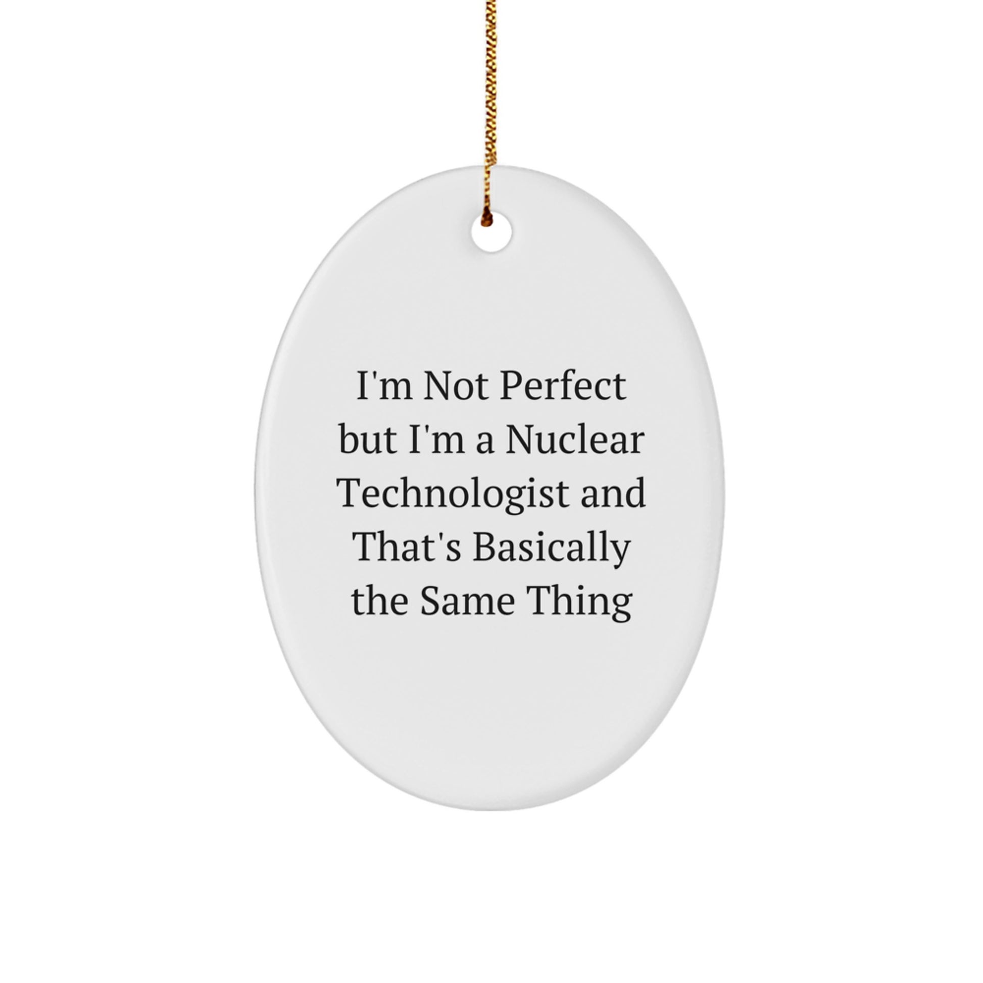 Funny Nuclear Technologist Oval Ornament Gifts from Friends to Friends, Unique Christmas Memorable Presents for Him, Her, Colleagues, Coworkers, Family Members, Funny Nuclear Technologist Quote - Image 1