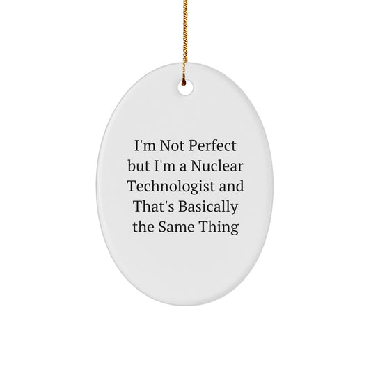 Funny Nuclear Technologist Oval Ornament Gifts from Friends to Friends, Unique Christmas Memorable Presents for Him, Her, Colleagues, Coworkers, Family Members, Funny Nuclear Technologist Quote - Image 1