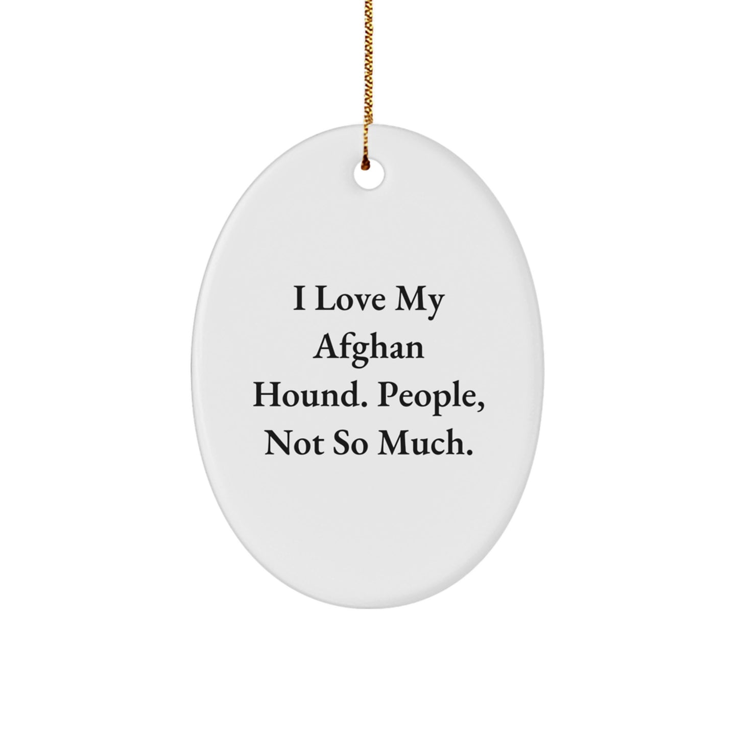 Afghan Hound Dog Lover's Gift, Funny Quote, Oval Ornament, White, 3.25'' Tall, 'I Love My Afghan Hound. People, Not So Much.' Christmas Unique Gifts from Friends, Family, or Coworkers - Image 1