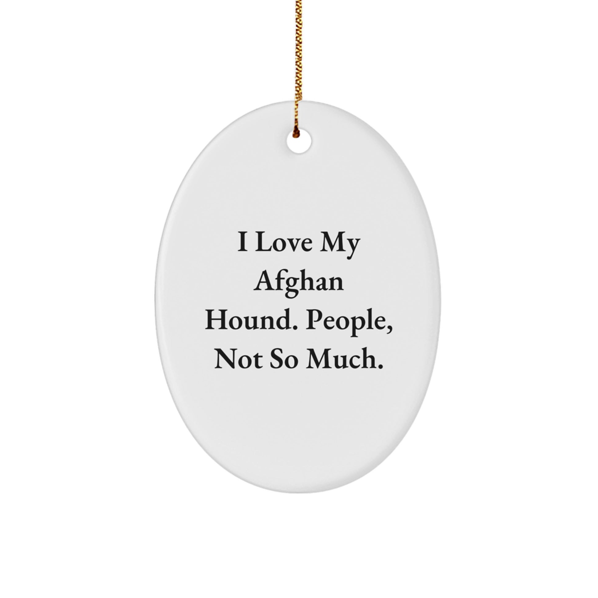 Afghan Hound Dog Lover's Gift, Funny Quote, Oval Ornament, White, 3.25'' Tall, 'I Love My Afghan Hound. People, Not So Much.' Christmas Unique Gifts from Friends, Family, or Coworkers - Image 1