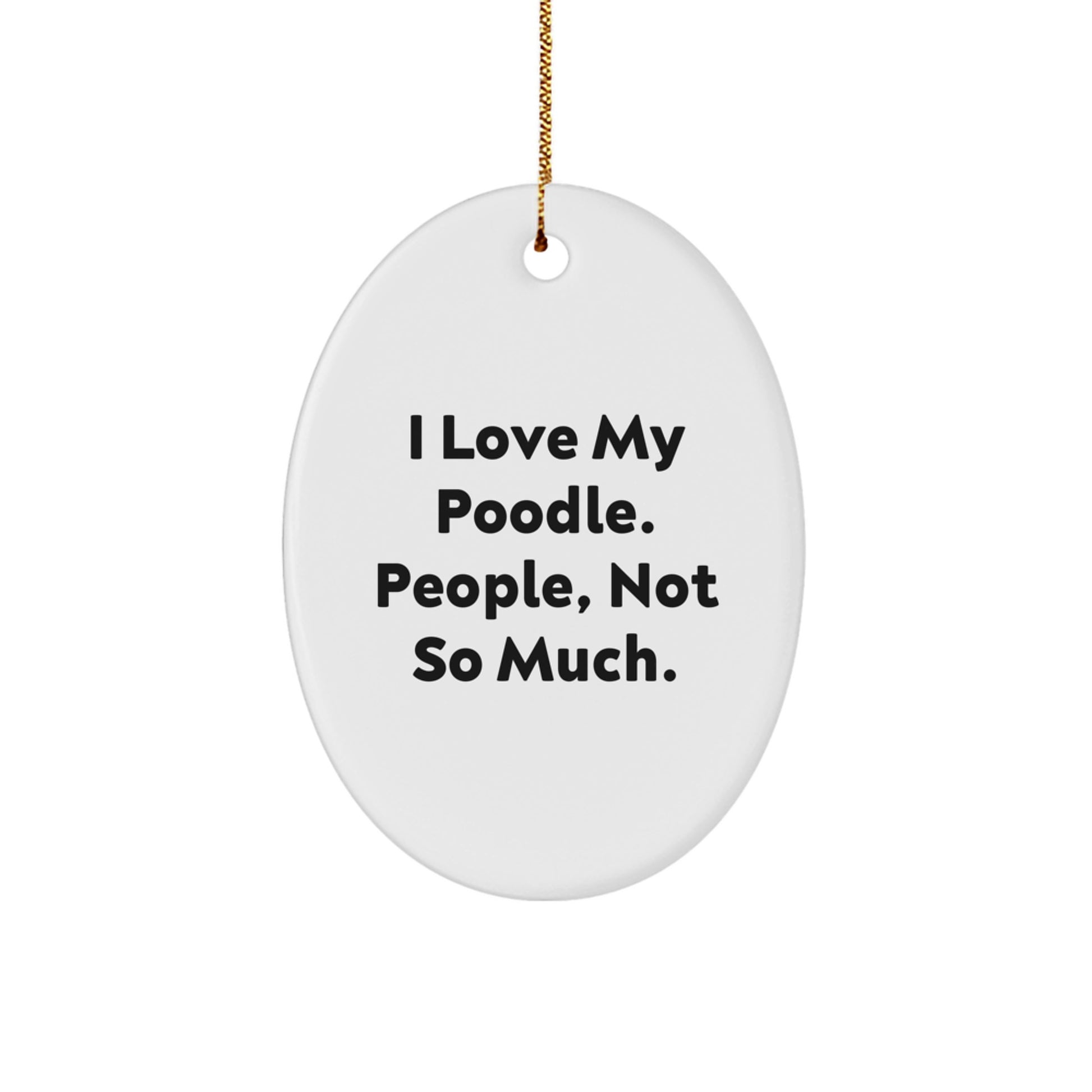 Poodle Dog Lover's Gift, I Love My Poodle, People Not So Much, Oval Ornament, Christmas Unique Gifts from Friends to Family - Image 1